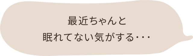 最近ちゃんと眠れていない気がする