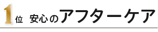 1位安心のアフターケア